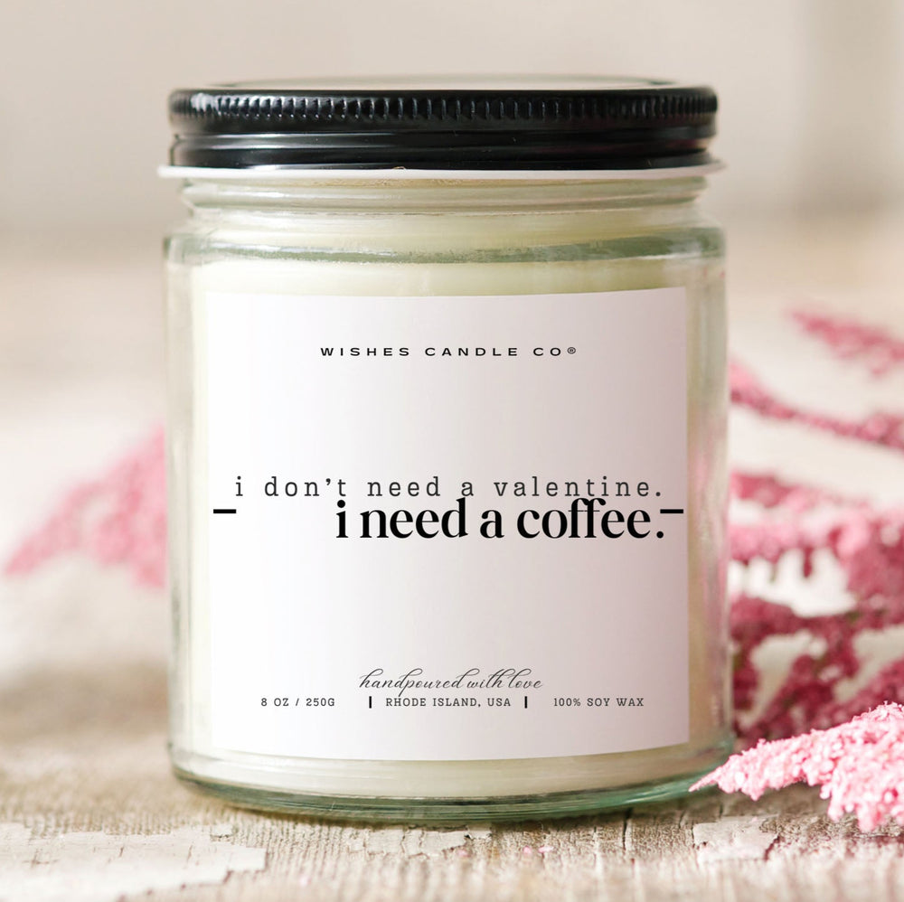 I Don't Need A Valentine I Need A Coffee Soy Candle