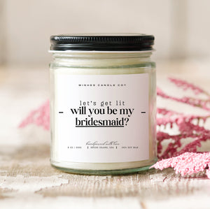 Let's Get Lit Will You Be My Bridesmaid Soy Candle - Custom Name Option